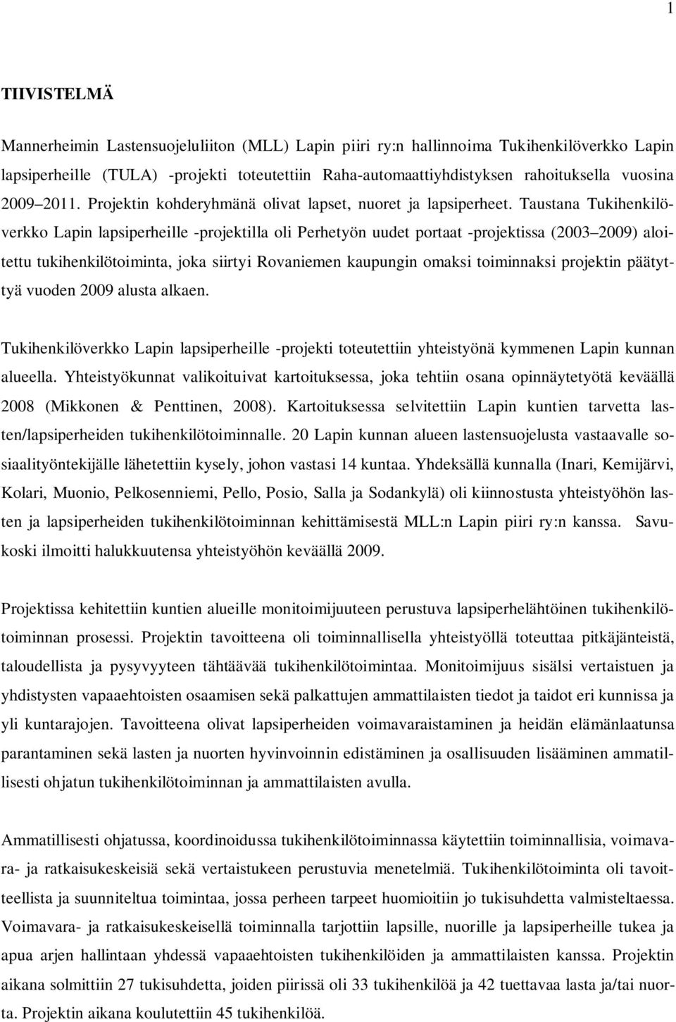 Taustana Tukihenkilöverkko Lapin lapsiperheille -projektilla oli Perhetyön uudet portaat -projektissa (2003 2009) aloitettu tukihenkilötoiminta, joka siirtyi Rovaniemen kaupungin omaksi toiminnaksi