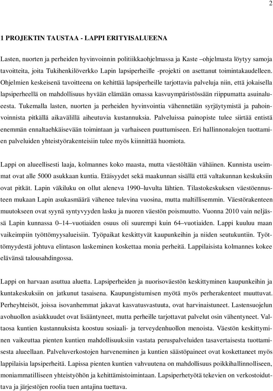 Ohjelmien keskeisenä tavoitteena on kehittää lapsiperheille tarjottavia palveluja niin, että jokaisella lapsiperheellä on mahdollisuus hyvään elämään omassa kasvuympäristössään riippumatta