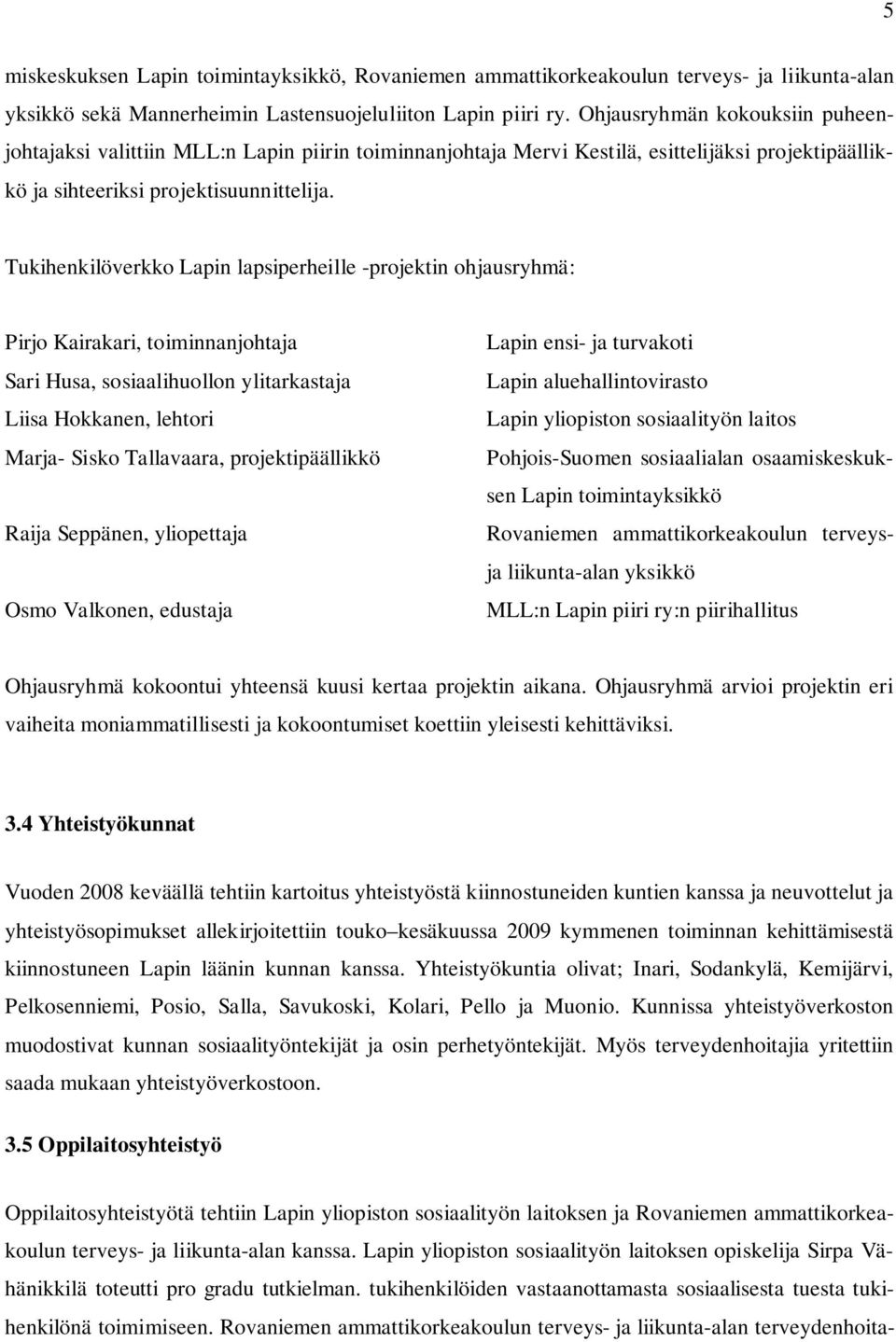 Tukihenkilöverkko Lapin lapsiperheille -projektin ohjausryhmä: Pirjo Kairakari, toiminnanjohtaja Sari Husa, sosiaalihuollon ylitarkastaja Liisa Hokkanen, lehtori Marja- Sisko Tallavaara,