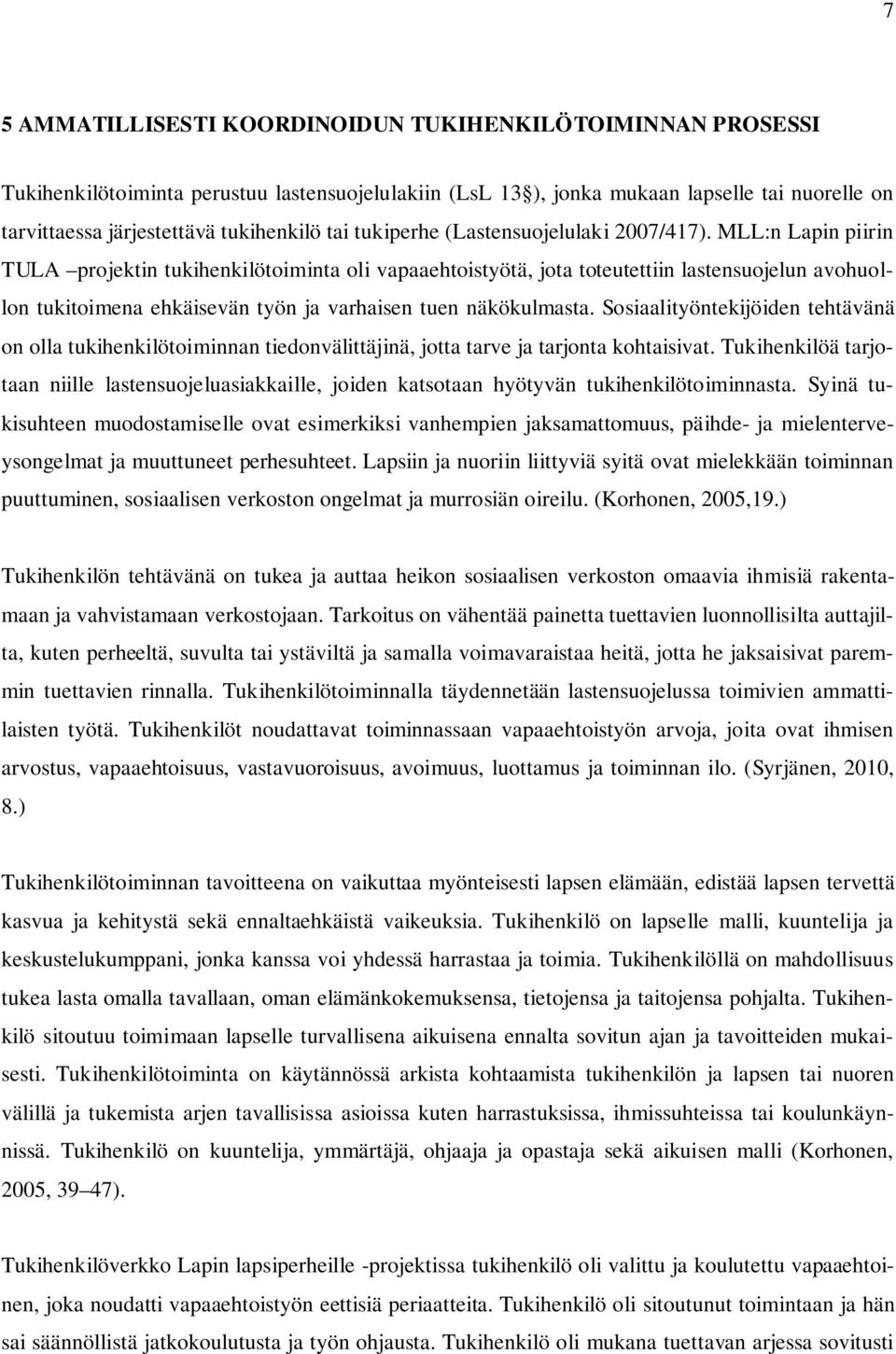 MLL:n Lapin piirin TULA projektin tukihenkilötoiminta oli vapaaehtoistyötä, jota toteutettiin lastensuojelun avohuollon tukitoimena ehkäisevän työn ja varhaisen tuen näkökulmasta.