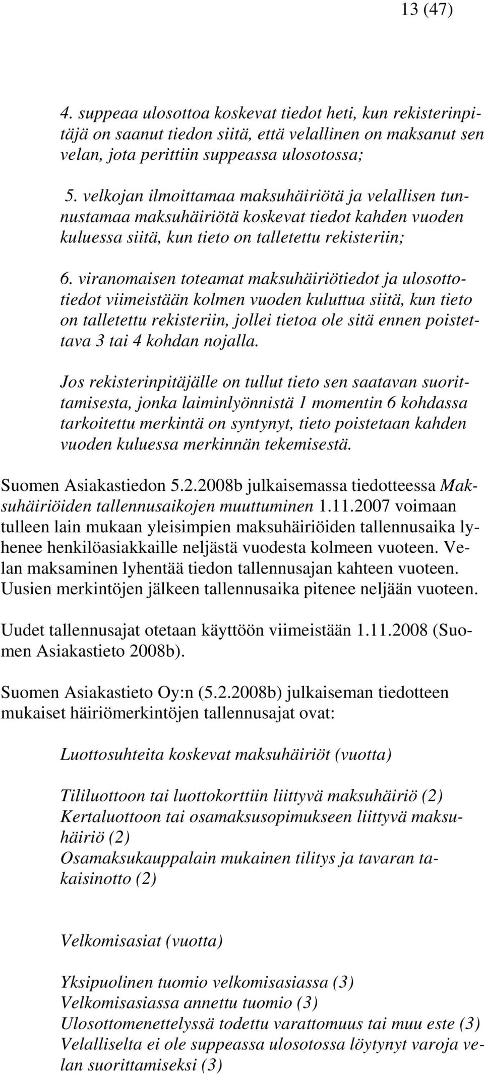 viranomaisen toteamat maksuhäiriötiedot ja ulosottotiedot viimeistään kolmen vuoden kuluttua siitä, kun tieto on talletettu rekisteriin, jollei tietoa ole sitä ennen poistettava 3 tai 4 kohdan