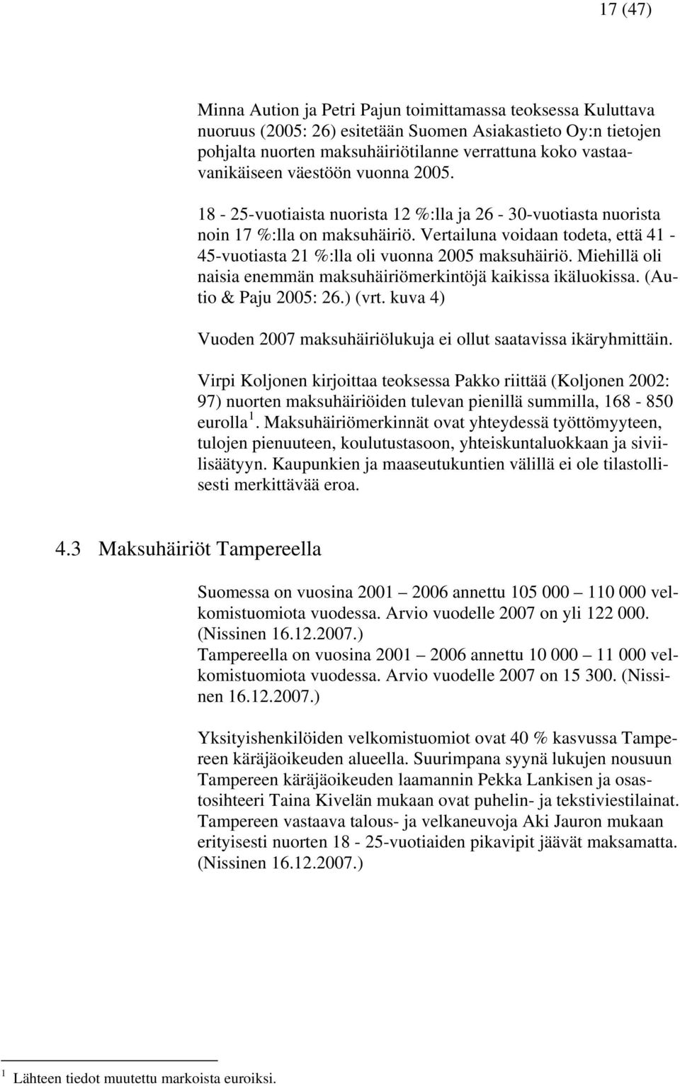 Vertailuna voidaan todeta, että 41-45-vuotiasta 21 %:lla oli vuonna 2005 maksuhäiriö. Miehillä oli naisia enemmän maksuhäiriömerkintöjä kaikissa ikäluokissa. (Autio & Paju 2005: 26.) (vrt.