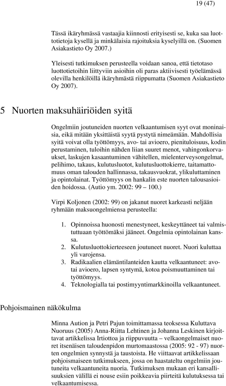 Asiakastieto Oy 2007). 5 Nuorten maksuhäiriöiden syitä Ongelmiin joutuneiden nuorten velkaantumisen syyt ovat moninaisia, eikä mitään yksittäistä syytä pystytä nimeämään.