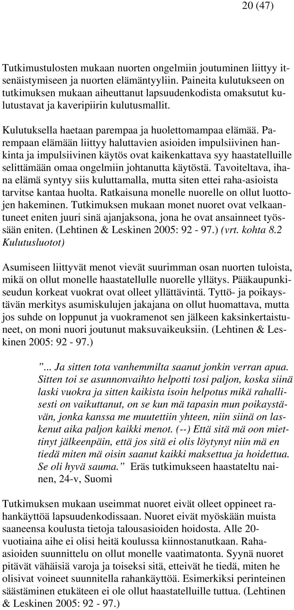 Parempaan elämään liittyy haluttavien asioiden impulsiivinen hankinta ja impulsiivinen käytös ovat kaikenkattava syy haastatelluille selittämään omaa ongelmiin johtanutta käytöstä.