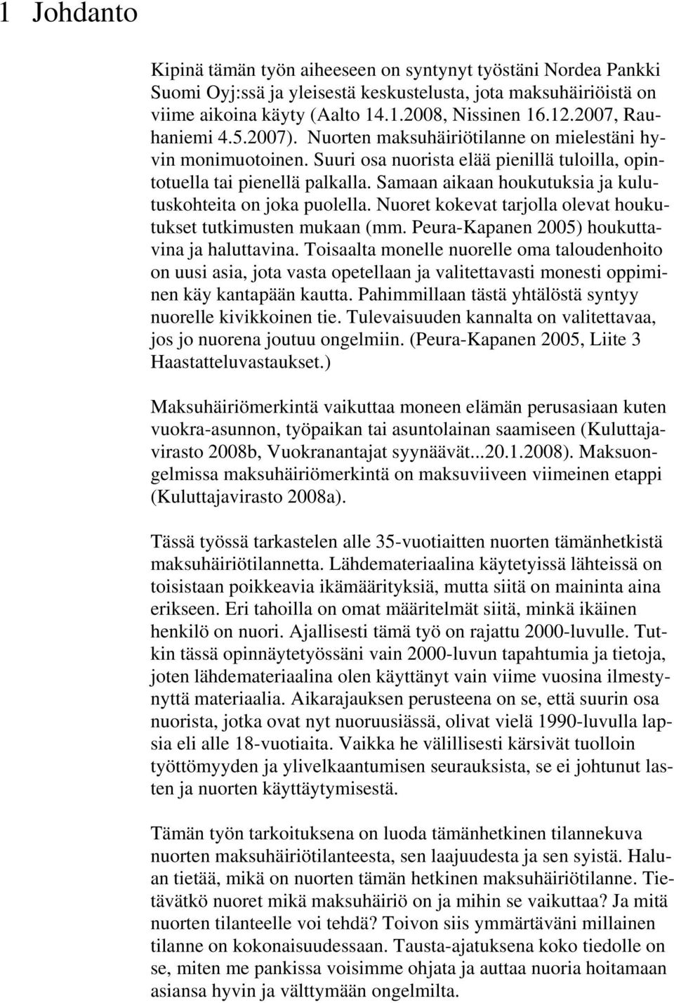 Samaan aikaan houkutuksia ja kulutuskohteita on joka puolella. Nuoret kokevat tarjolla olevat houkutukset tutkimusten mukaan (mm. Peura-Kapanen 2005) houkuttavina ja haluttavina.