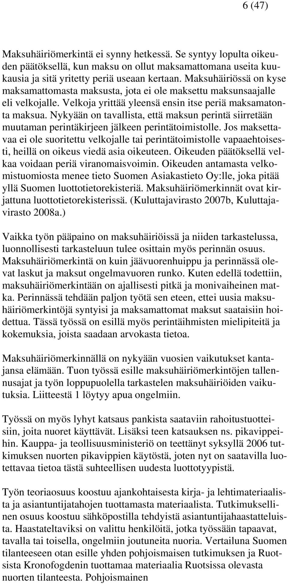 Nykyään on tavallista, että maksun perintä siirretään muutaman perintäkirjeen jälkeen perintätoimistolle.