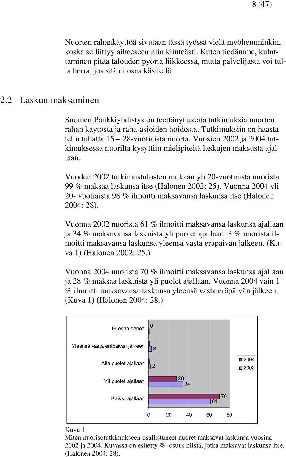 2 Laskun maksaminen Suomen Pankkiyhdistys on teettänyt useita tutkimuksia nuorten rahan käytöstä ja raha-asioiden hoidosta. Tutkimuksiin on haastateltu tuhatta 15 28-vuotiaista nuorta.