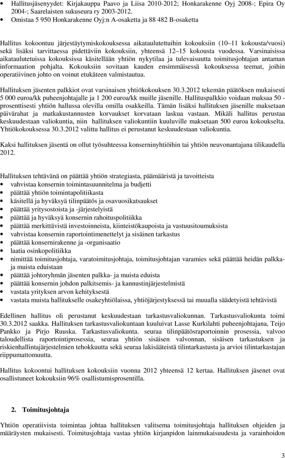 pidettäviin kokouksiin, yhteensä 12 15 kokousta vuodessa. Varsinaisissa aikataulutetuissa kokouksissa käsitellään yhtiön nykytilaa ja tulevaisuutta toimitusjohtajan antaman informaation pohjalta.