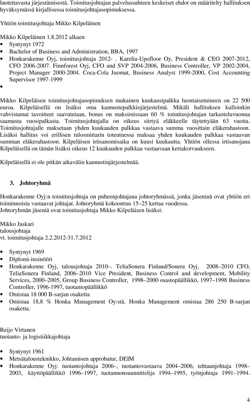 Karelia-Upofloor Oy, President & CEO 2007-2012, CFO 2006-2007. Finnforest Oyj, CFO and SVP 2004-2006, Business Controller, VP 2002-2004, Project Manager 2000-2004.