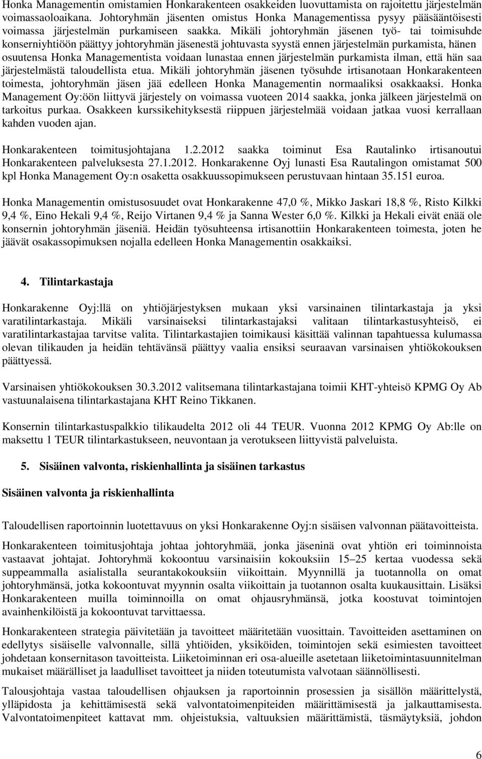 Mikäli johtoryhmän jäsenen työ- tai toimisuhde konserniyhtiöön päättyy johtoryhmän jäsenestä johtuvasta syystä ennen järjestelmän purkamista, hänen osuutensa Honka Managementista voidaan lunastaa