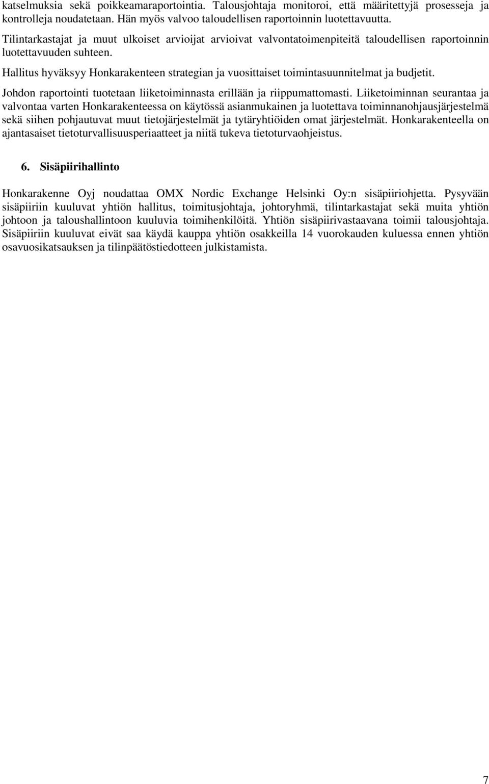 Hallitus hyväksyy Honkarakenteen strategian ja vuosittaiset toimintasuunnitelmat ja budjetit. Johdon raportointi tuotetaan liiketoiminnasta erillään ja riippumattomasti.