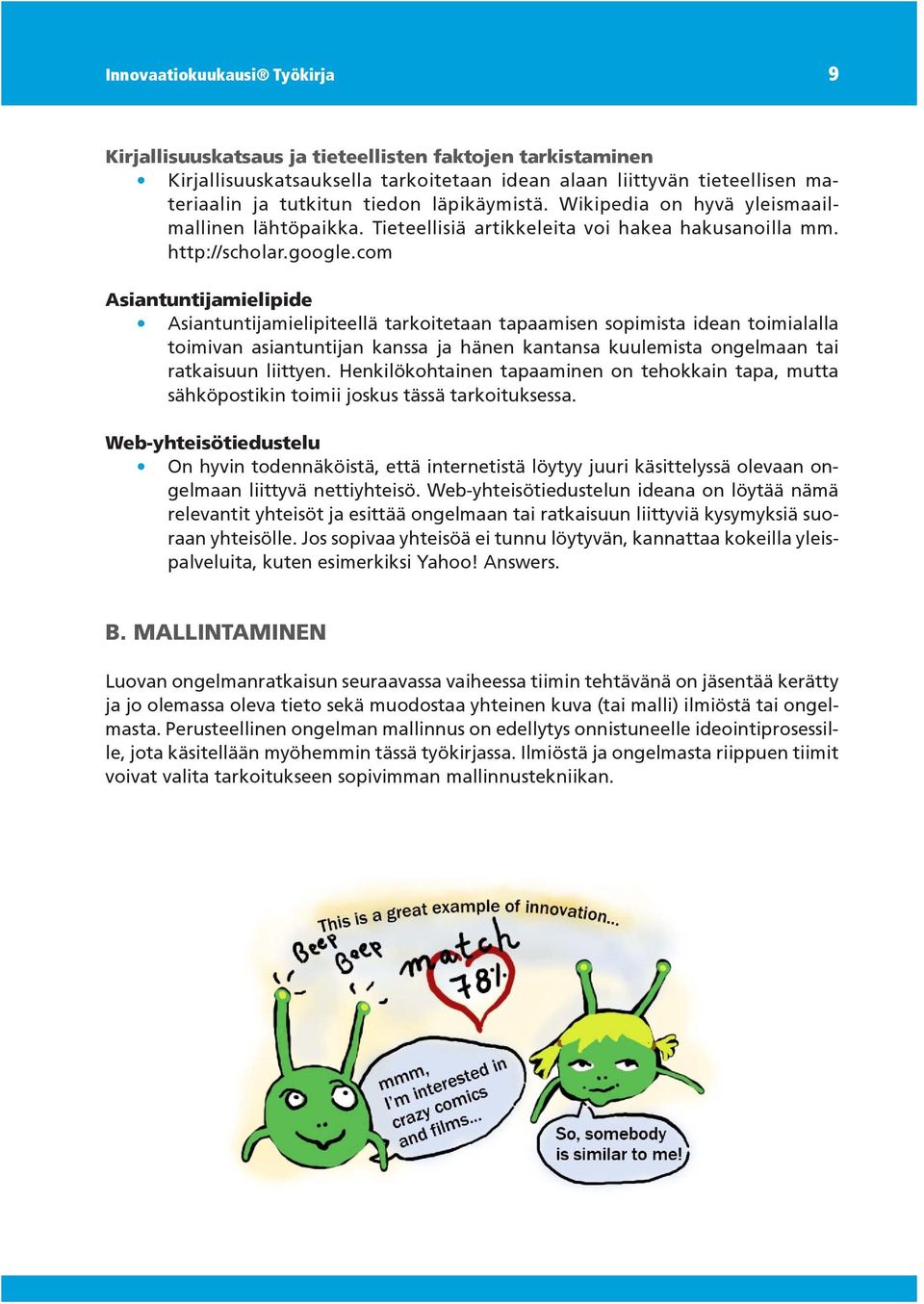 com Asiantuntijamielipide Asiantuntijamielipiteellä tarkoitetaan tapaamisen sopimista idean toimialalla toimivan asiantuntijan kanssa ja hänen kantansa kuulemista ongelmaan tai ratkaisuun liittyen.