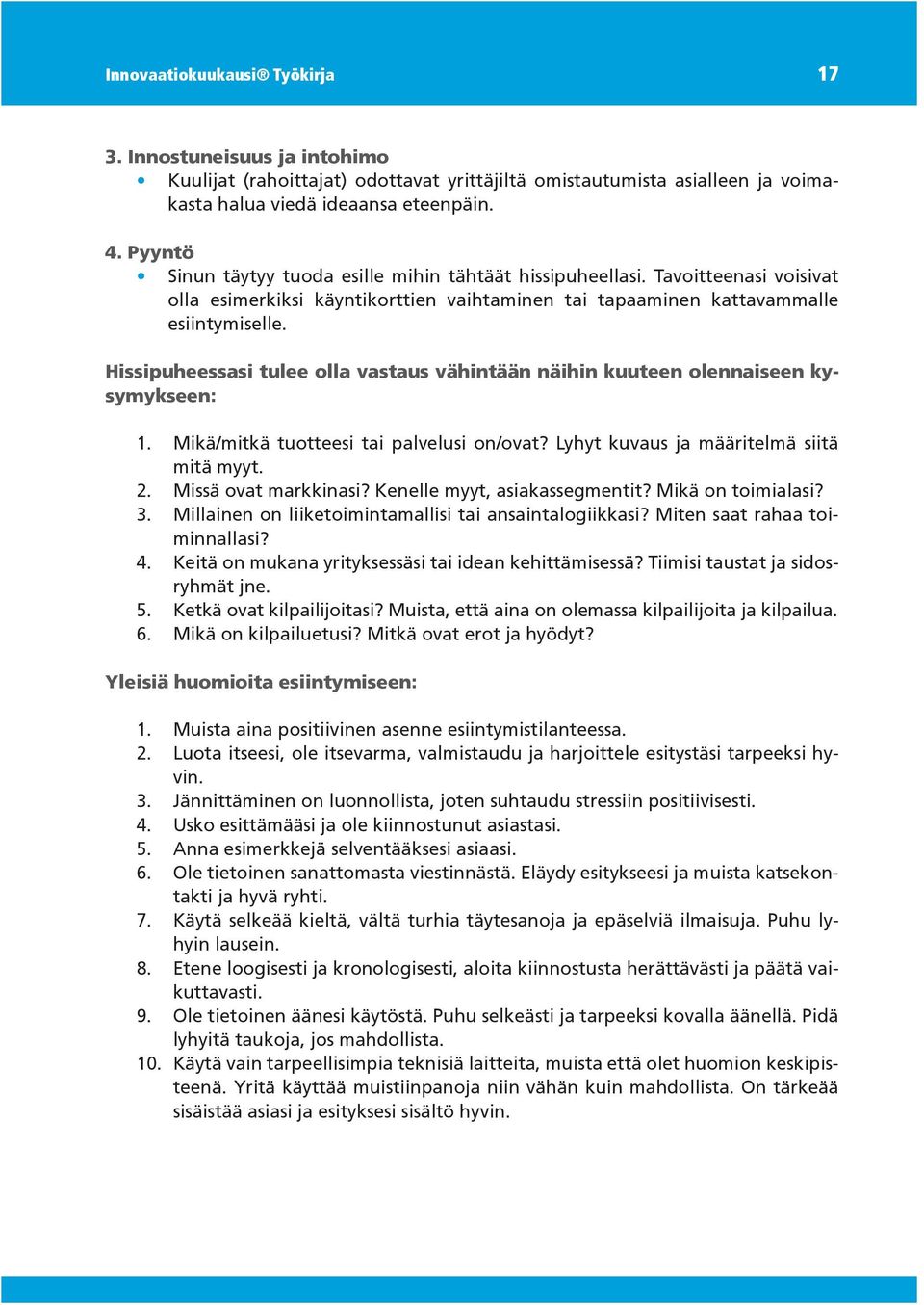 Hissipuheessasi tulee olla vastaus vähintään näihin kuuteen olennaiseen kysymykseen: 1. Mikä/mitkä tuotteesi tai palvelusi on/ovat? Lyhyt kuvaus ja määritelmä siitä mitä myyt. 2.