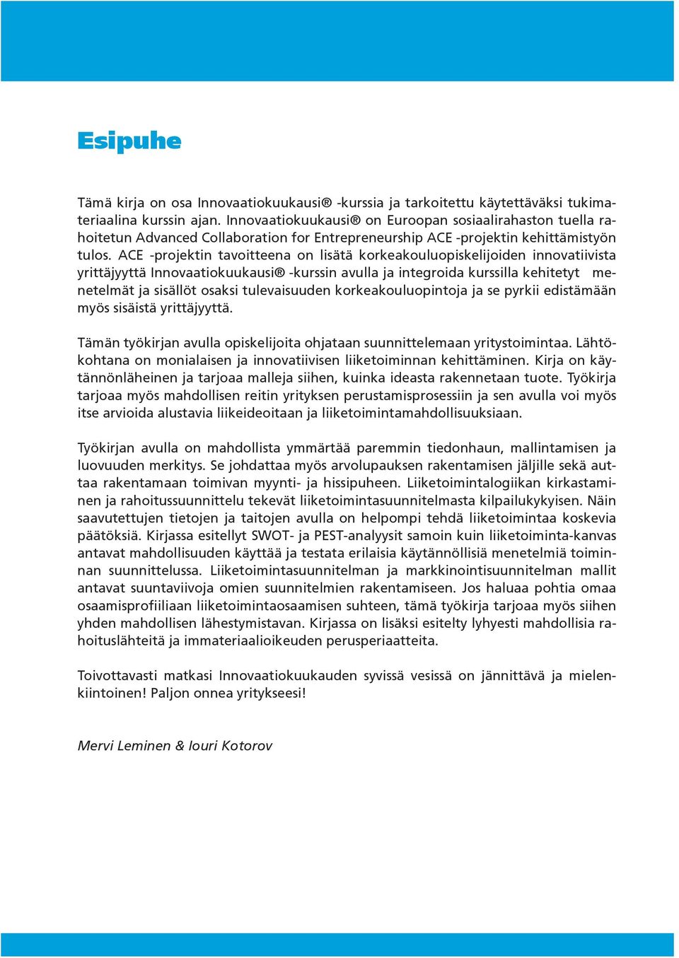 ACE -projektin tavoitteena on lisätä korkeakouluopiskelijoiden innovatiivista yrittäjyyttä Innovaatiokuukausi -kurssin avulla ja integroida kurssilla kehitetyt menetelmät ja sisällöt osaksi