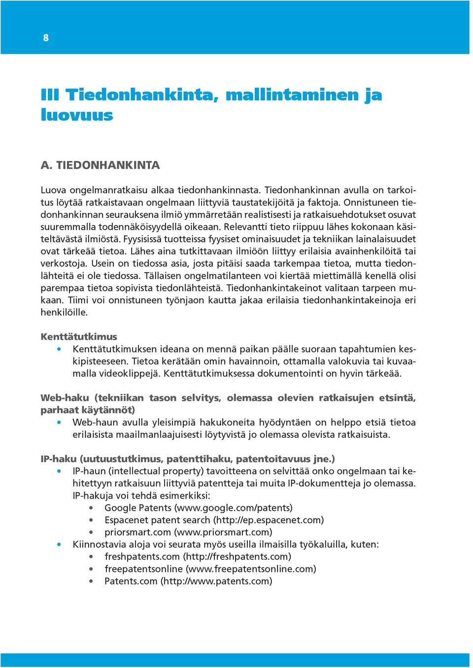 Onnistuneen tiedonhankinnan seurauksena ilmiö ymmärretään realistisesti ja ratkaisuehdotukset osuvat suuremmalla todennäköisyydellä oikeaan.