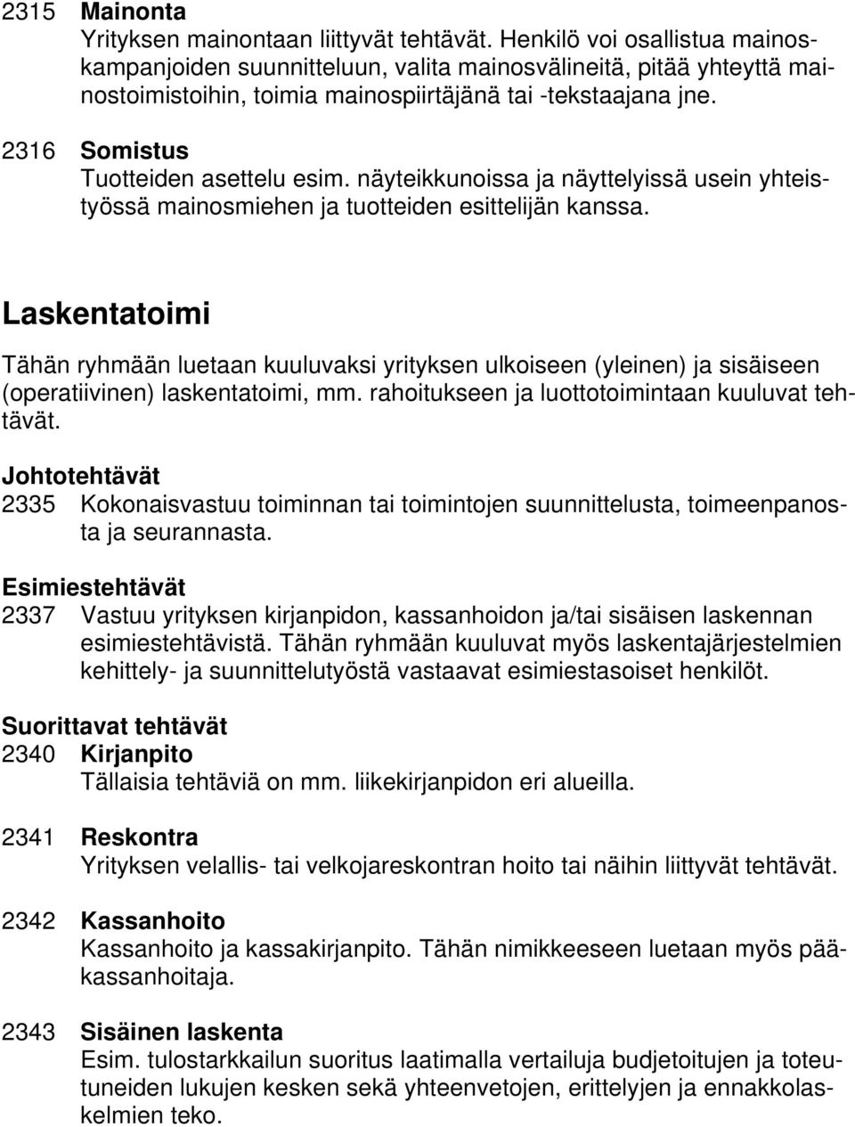 2316 Somistus Tuotteiden asettelu esim. näyteikkunoissa ja näyttelyissä usein yhteistyössä mainosmiehen ja tuotteiden esittelijän kanssa.