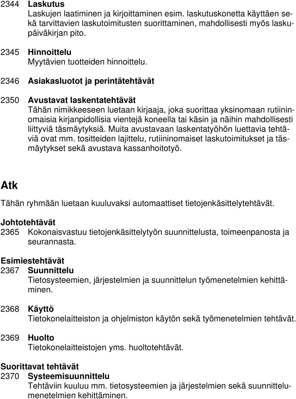 2346 Asiakasluotot ja perintätehtävät 2350 Avustavat laskentatehtävät Tähän nimikkeeseen luetaan kirjaaja, joka suorittaa yksinomaan rutiininomaisia kirjanpidollisia vientejä koneella tai käsin ja