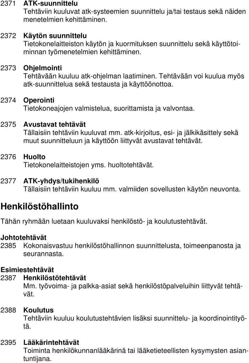 Tehtävään voi kuulua myös atk-suunnittelua sekä testausta ja käyttöönottoa. 2374 Operointi Tietokoneajojen valmistelua, suorittamista ja valvontaa.