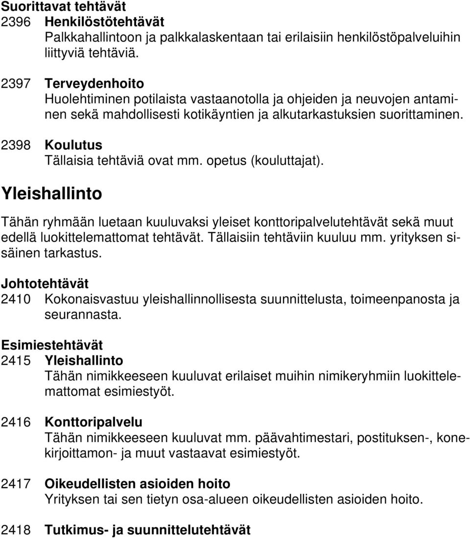 2398 Koulutus Tällaisia tehtäviä ovat mm. opetus (kouluttajat). Yleishallinto Tähän ryhmään luetaan kuuluvaksi yleiset konttoripalvelutehtävät sekä muut edellä luokittelemattomat tehtävät.