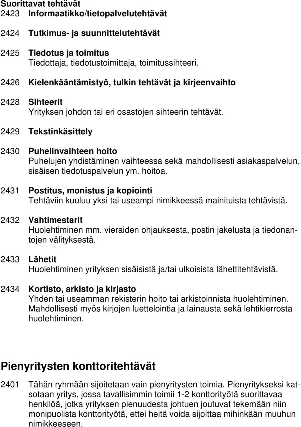 2429 Tekstinkäsittely 2430 Puhelinvaihteen hoito Puhelujen yhdistäminen vaihteessa sekä mahdollisesti asiakaspalvelun, sisäisen tiedotuspalvelun ym. hoitoa.