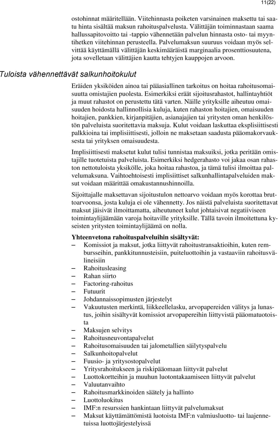 Palvelumaksun suuruus voidaan myös selvittää käyttämällä välittäjän keskimääräistä marginaalia prosenttiosuutena, jota sovelletaan välittäjien kautta tehtyjen kauppojen arvoon.