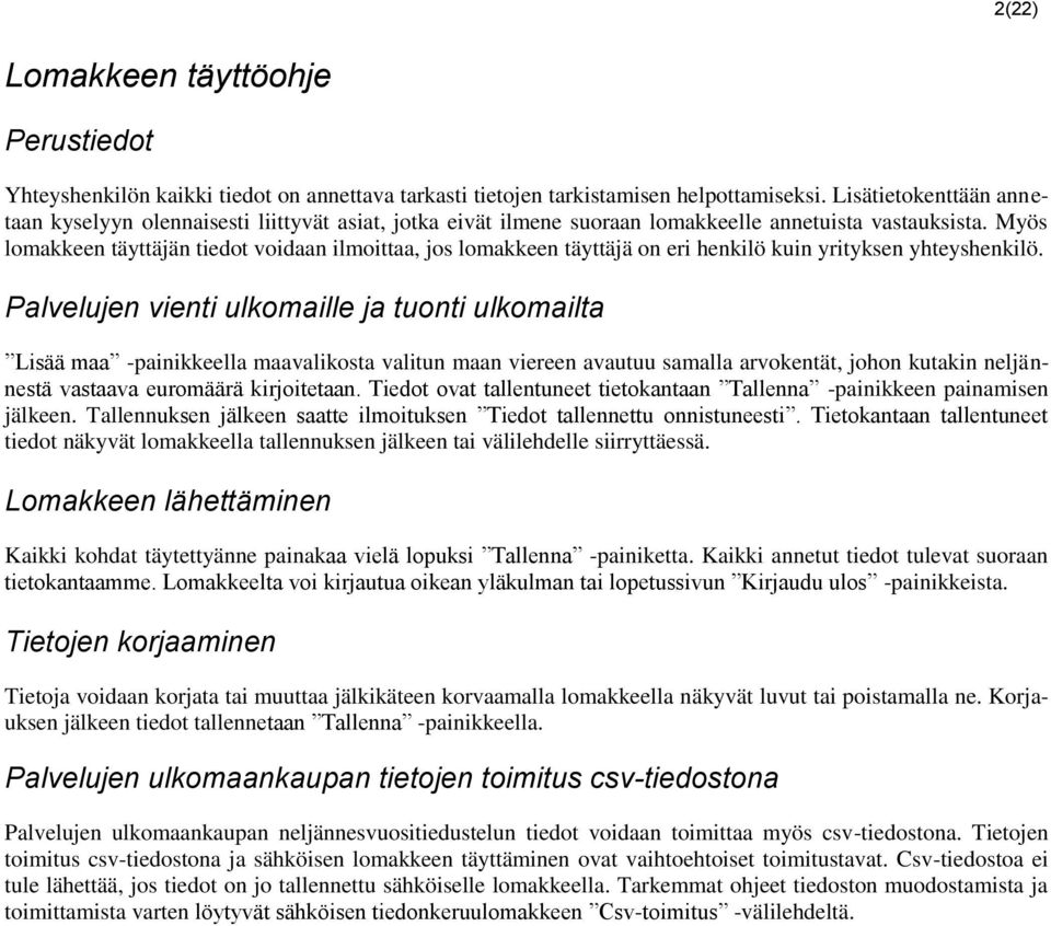 Myös lomakkeen täyttäjän tiedot voidaan ilmoittaa, jos lomakkeen täyttäjä on eri henkilö kuin yrityksen yhteyshenkilö.