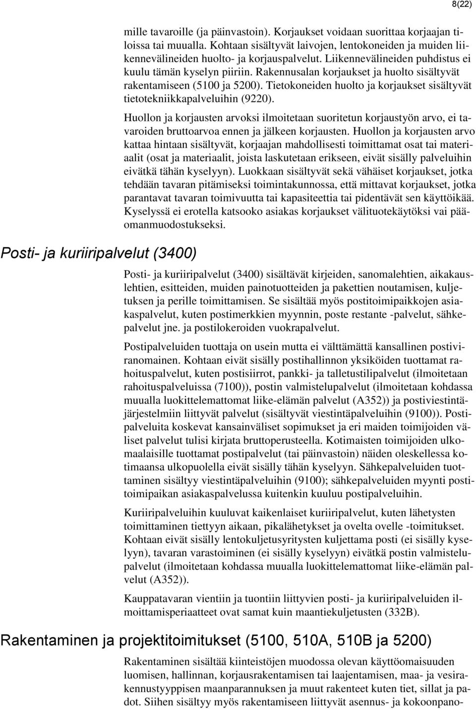 Rakennusalan korjaukset ja huolto sisältyvät rakentamiseen (5100 ja 5200). Tietokoneiden huolto ja korjaukset sisältyvät tietotekniikkapalveluihin (9220).