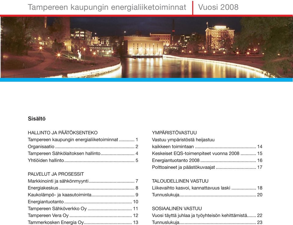 .. 12 Tammerkosken Energia Oy... 13 YMPÄRISTÖVASTUU Vastuu ympäristöstä heijastuu kaikkeen toimintaan... 14 Keskeiset EQS-toimenpiteet vuonna 28... 15 Energiantuotanto 28.