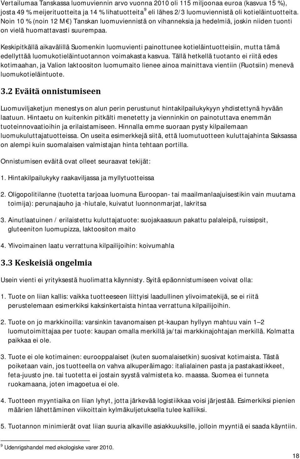 Keskipitkällä aikavälillä Suomenkin luomuvienti painottunee kotieläintuotteisiin, mutta tämä edellyttää luomukotieläintuotannon voimakasta kasvua.