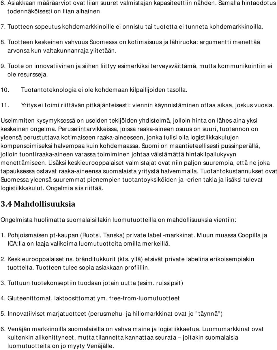 Tuotteen keskeinen vahvuus Suomessa on kotimaisuus ja lähiruoka: argumentti menettää arvonsa kun valtakunnanraja ylitetään. 9.