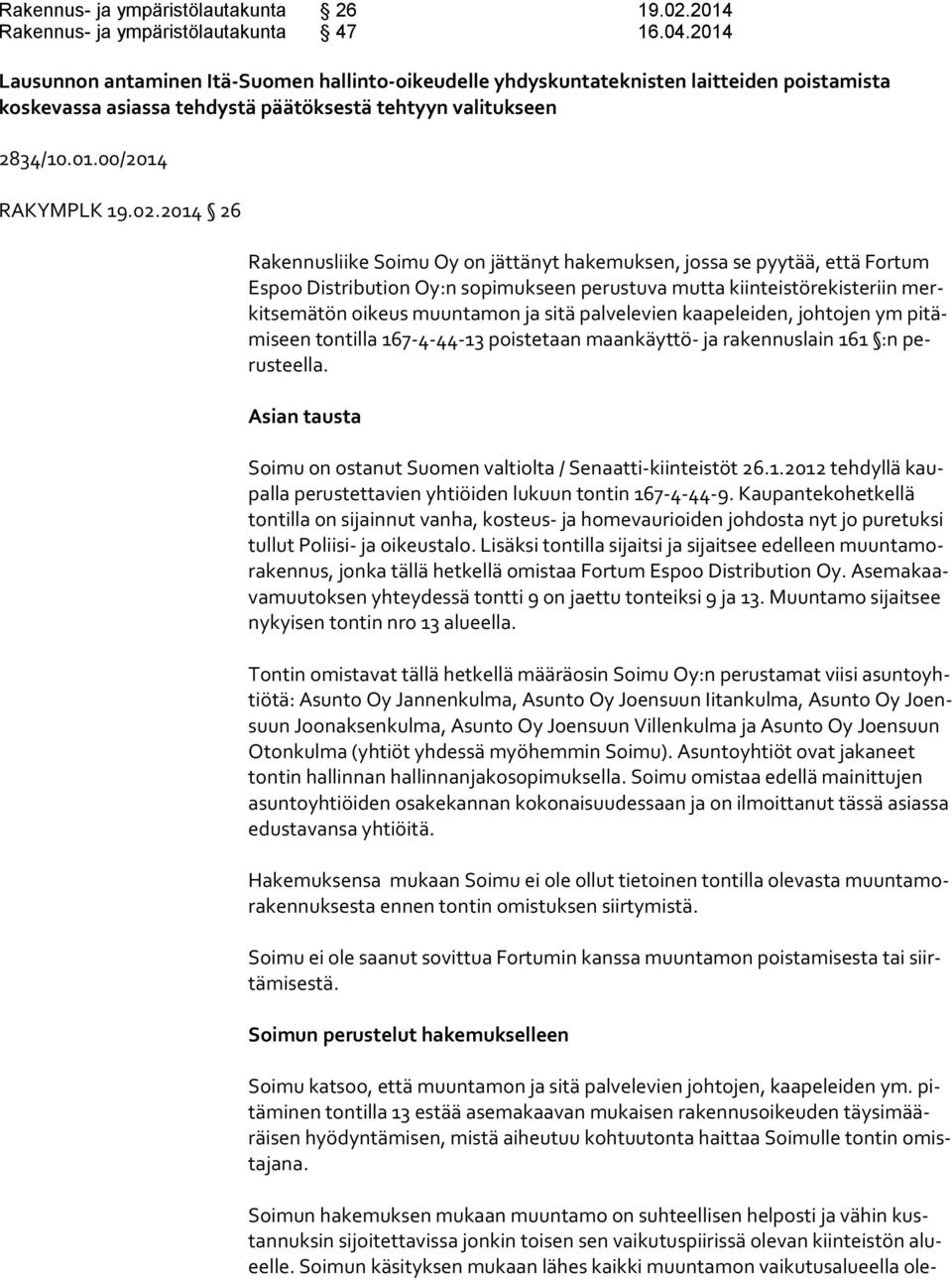 2014 26 Rakennusliike Soimu Oy on jättänyt hakemuksen, jossa se pyytää, että Fortum Es poo Distribution Oy:n sopimukseen perustuva mutta kiinteistörekisteriin merkit se mä tön oikeus muuntamon ja