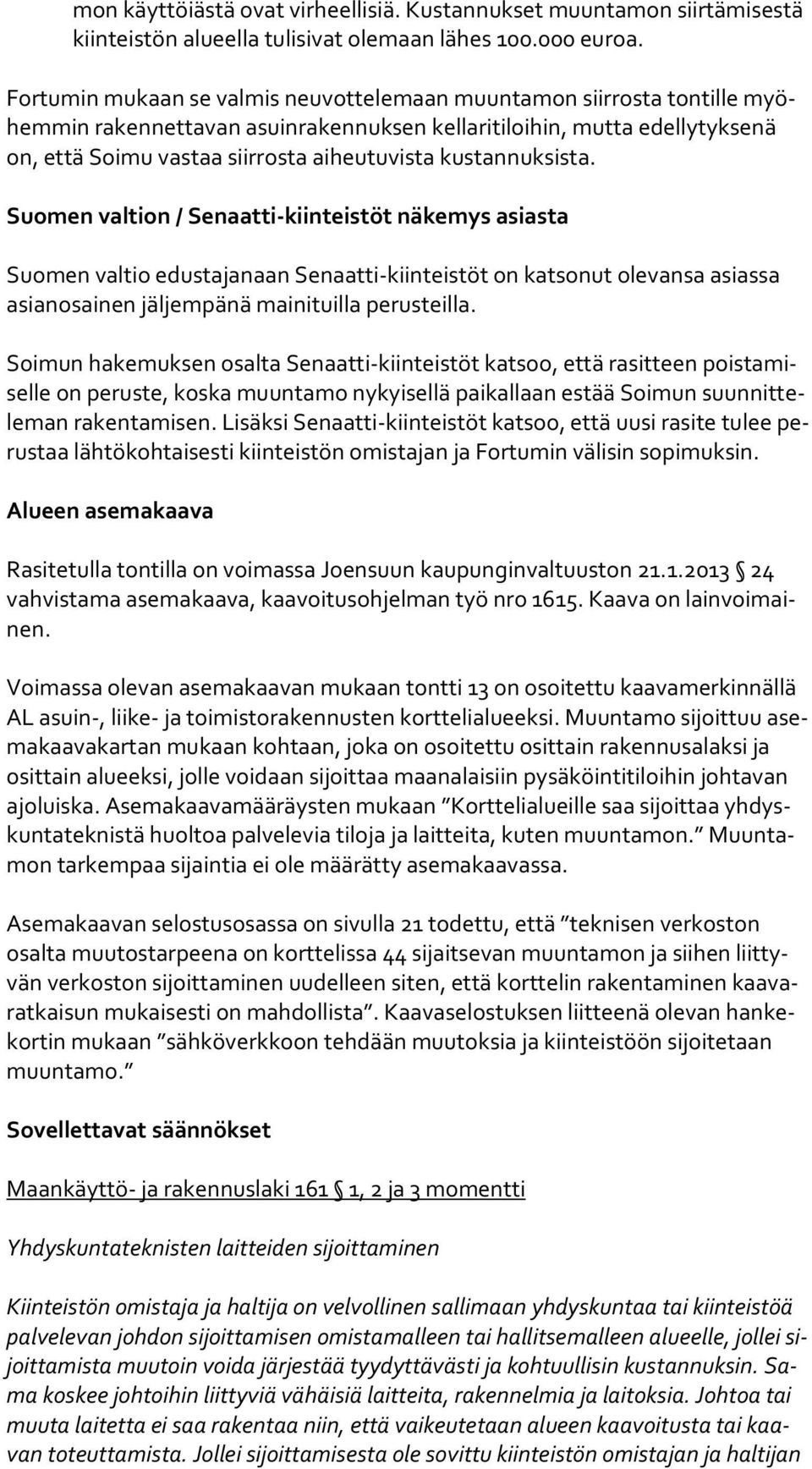 kustannuksista. Suomen valtion / Senaatti-kiinteistöt näkemys asiasta Suomen valtio edustajanaan Senaatti-kiinteistöt on katsonut olevansa asiassa asian osai nen jäljempänä mainituilla perusteilla.