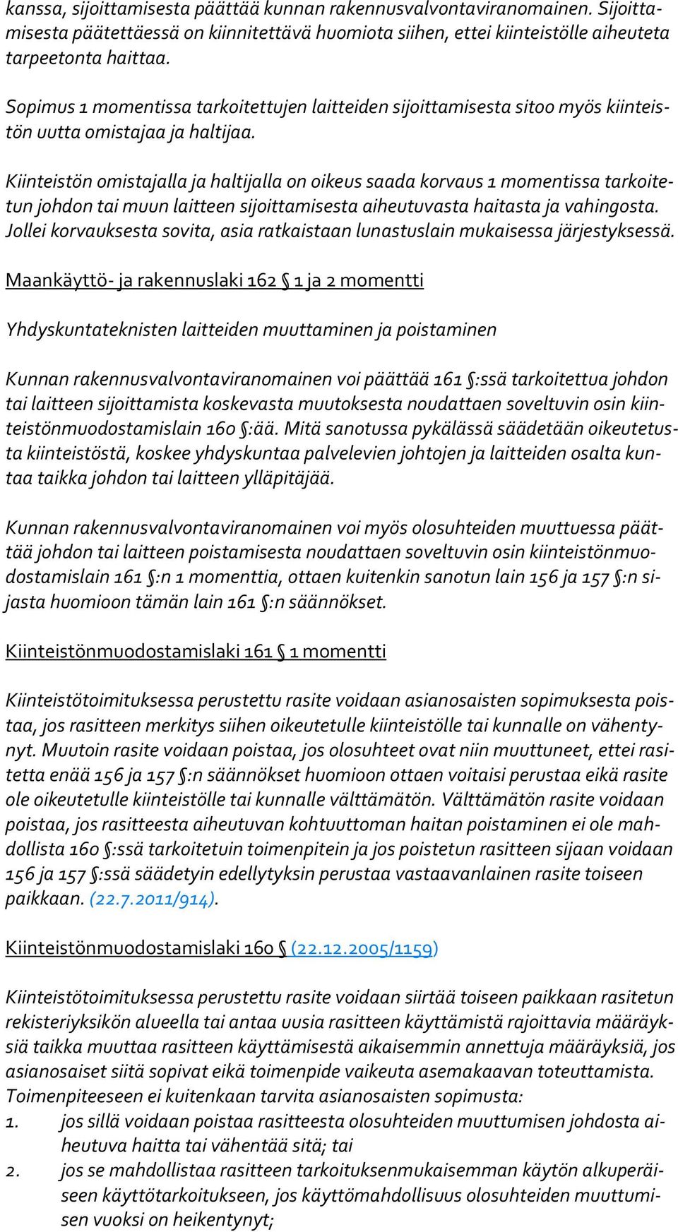 Kiinteistön omistajalla ja haltijalla on oikeus saada korvaus 1 momentissa tar koi tetun johdon tai muun laitteen sijoittamisesta aiheutuvasta haitasta ja vahingosta.