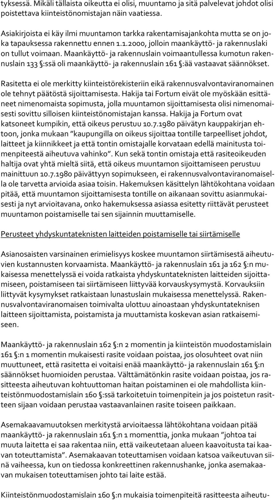 Maankäyttö- ja rakennuslain voimaantullessa kumotun ra kennus lain 133 :ssä oli maankäyttö- ja rakennuslain 161 :ää vastaavat sään nök set.