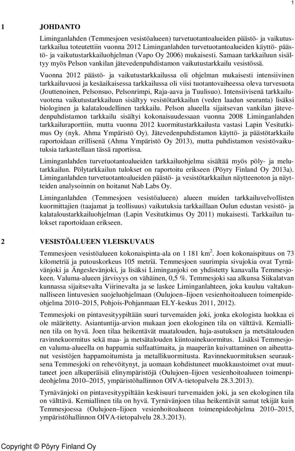 Vuonna 2012 päästö- ja vaikutustarkkailussa oli ohjelman mukaisesti intensiivinen tarkkailuvuosi ja kesäaikaisessa tarkkailussa oli viisi tuotantovaiheessa oleva turvesuota (Jouttenoinen, Pelsonsuo,