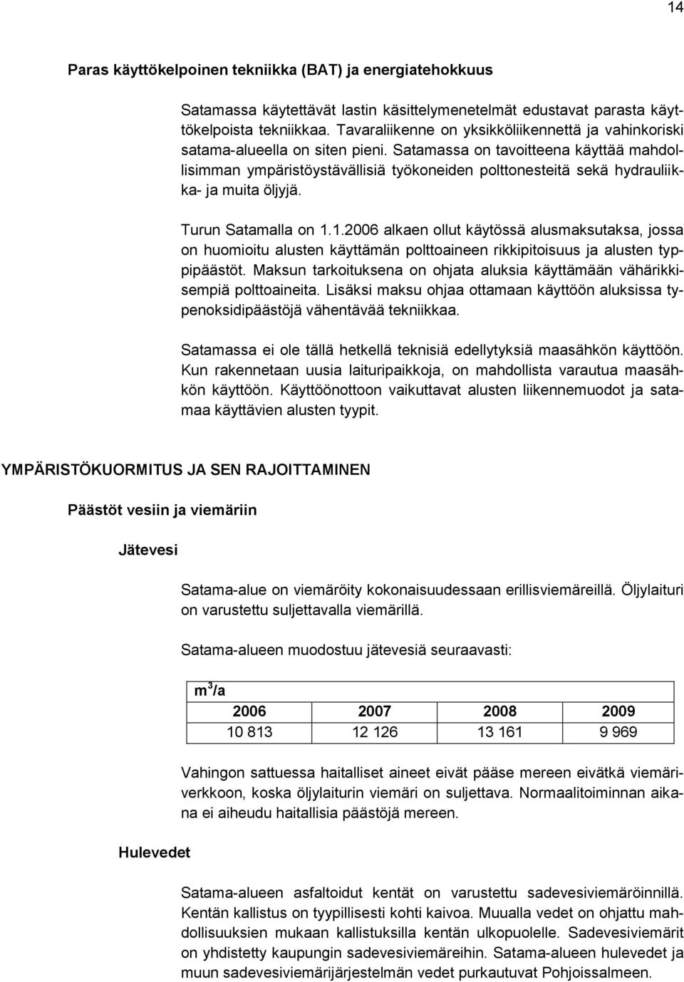 Satamassa on tavoitteena käyttää mahdollisimman ympäristöystävällisiä työkoneiden polttonesteitä sekä hydrauliikka- ja muita öljyjä. Turun Satamalla on 1.