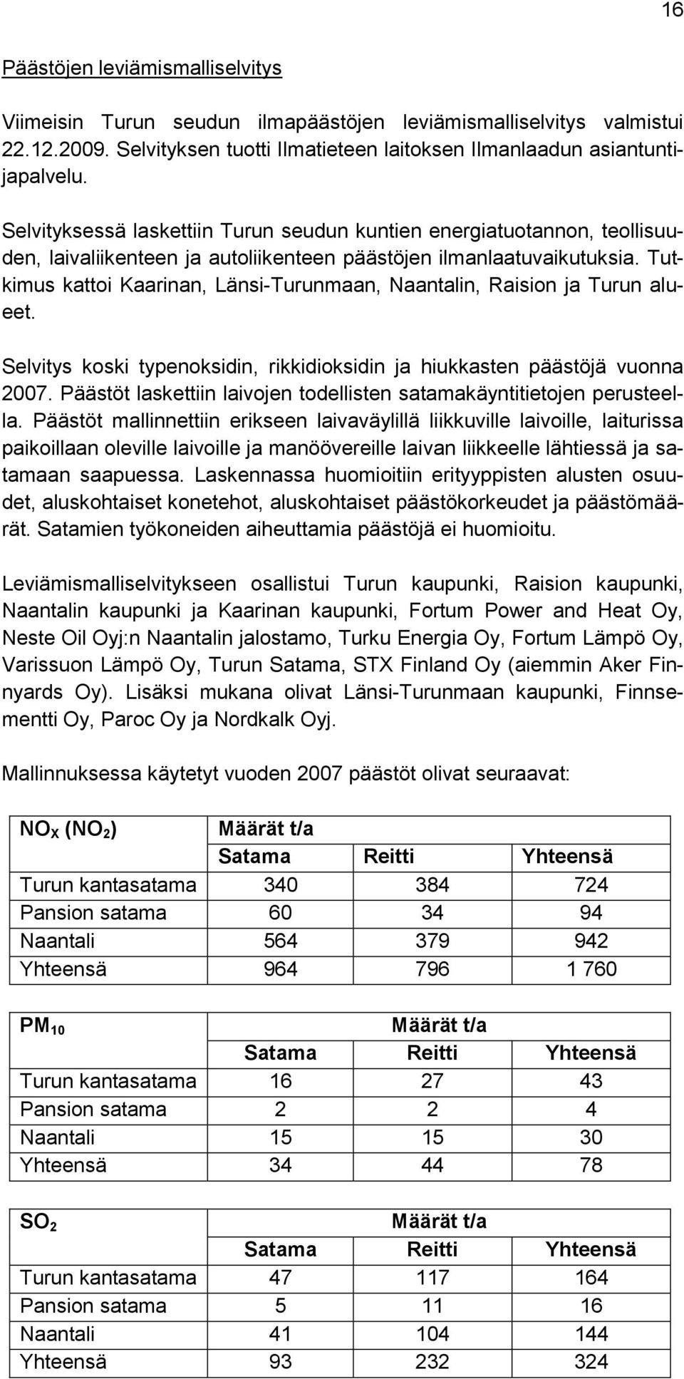 Tutkimus kattoi Kaarinan, Länsi-Turunmaan, Naantalin, Raision ja Turun alueet. Selvitys koski typenoksidin, rikkidioksidin ja hiukkasten päästöjä vuonna 2007.