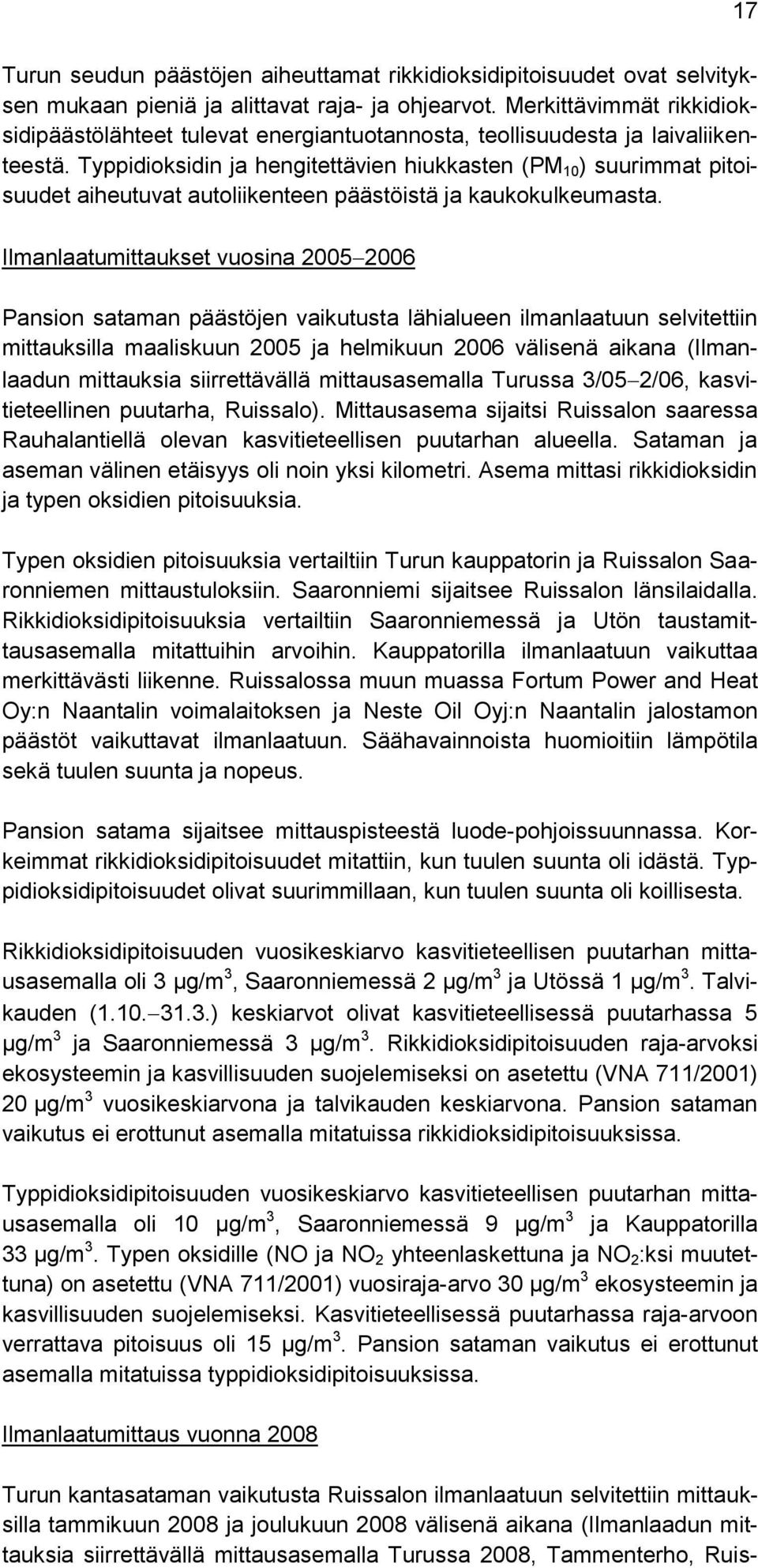 Typpidioksidin ja hengitettävien hiukkasten (PM 10 ) suurimmat pitoisuudet aiheutuvat autoliikenteen päästöistä ja kaukokulkeumasta.