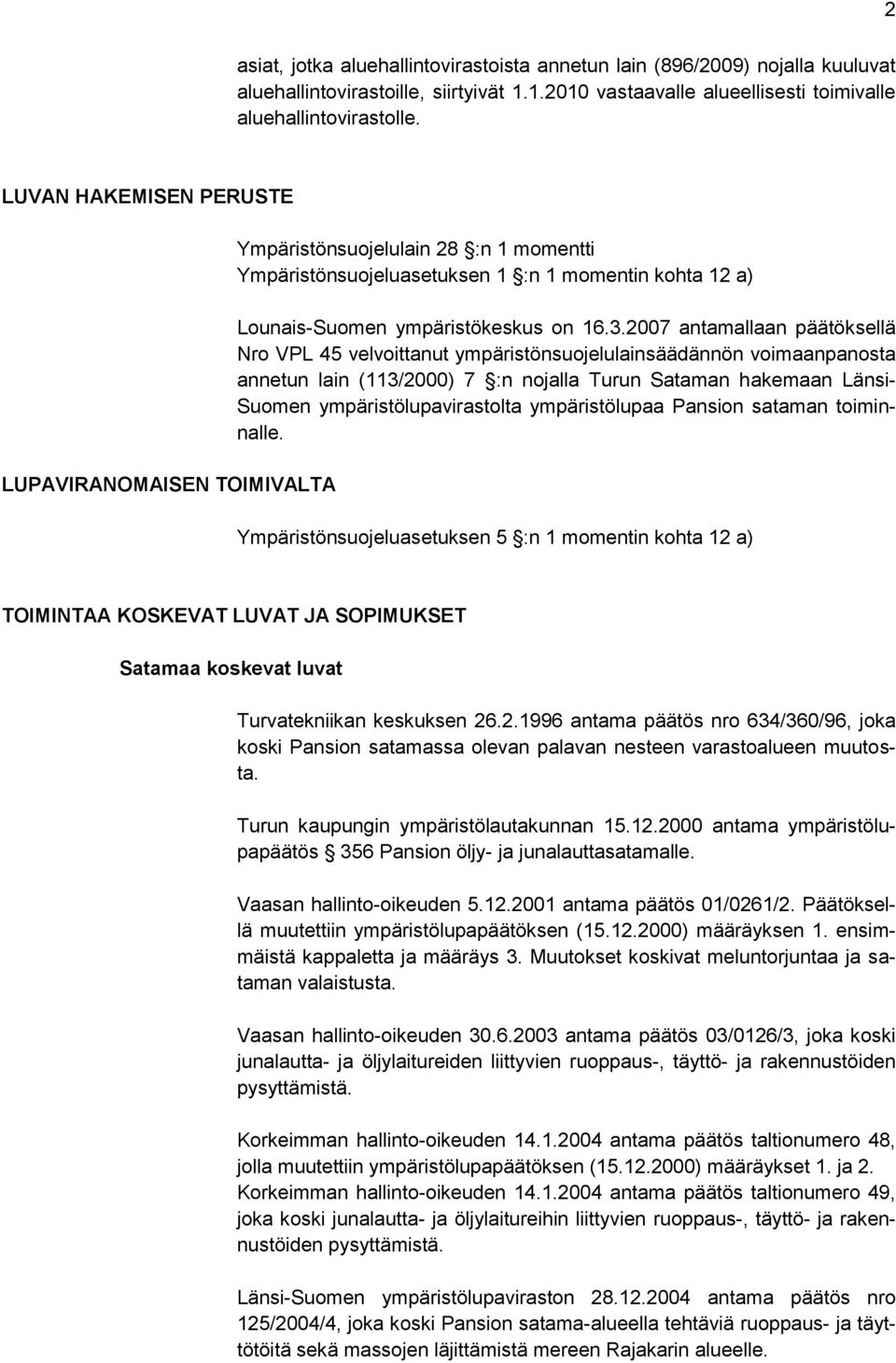 2007 antamallaan päätöksellä Nro VPL 45 velvoittanut ympäristönsuojelulainsäädännön voimaanpanosta annetun lain (113/2000) 7 :n nojalla Turun Sataman hakemaan Länsi- Suomen ympäristölupavirastolta