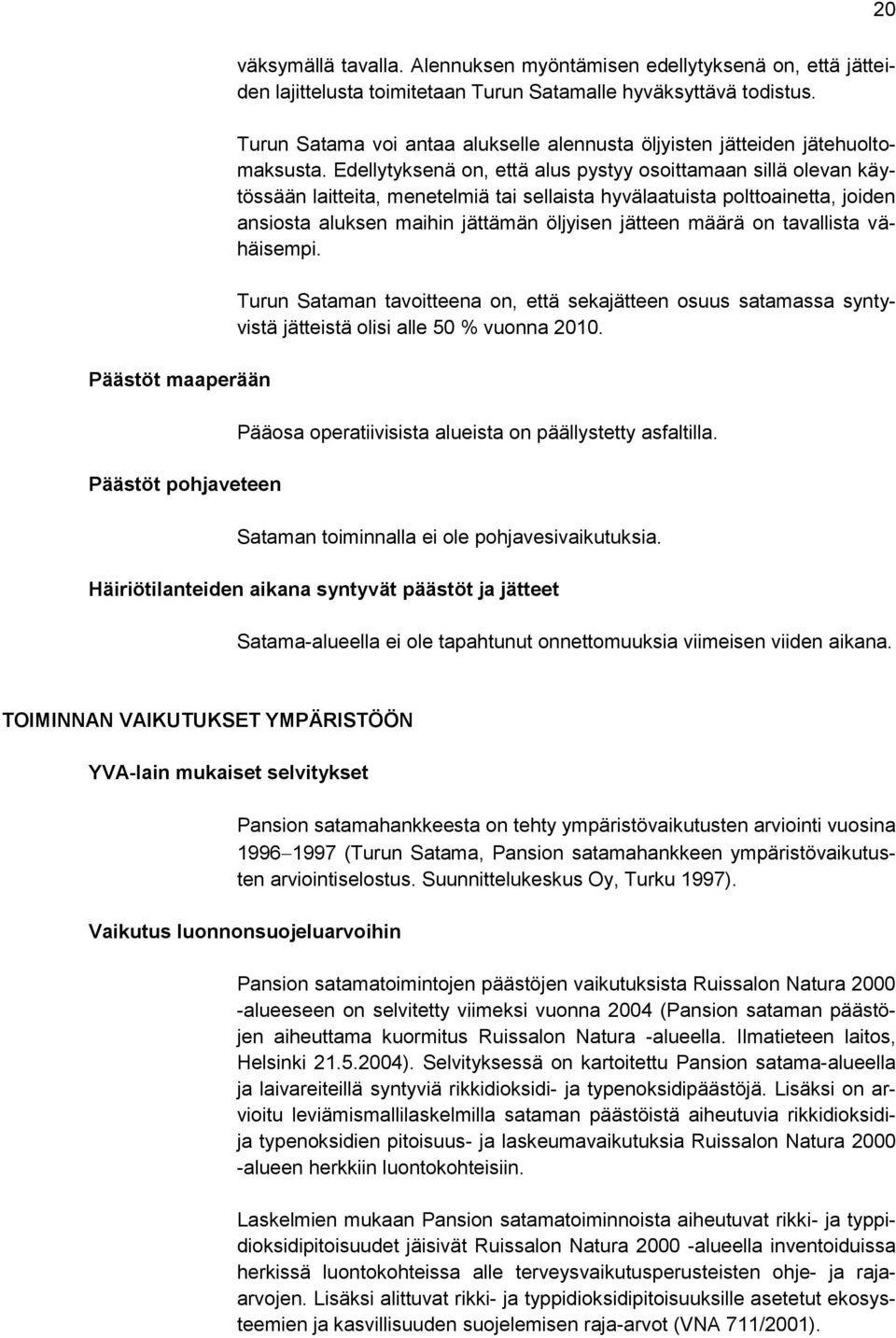 Edellytyksenä on, että alus pystyy osoittamaan sillä olevan käytössään laitteita, menetelmiä tai sellaista hyvälaatuista polttoainetta, joiden ansiosta aluksen maihin jättämän öljyisen jätteen määrä