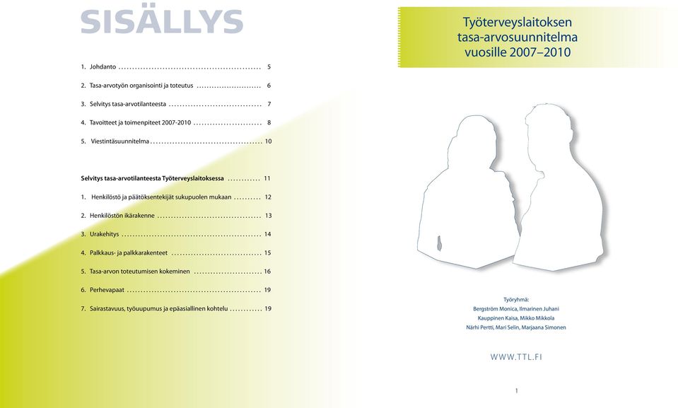 ........................................ 10 Selvitys tasa-arvotilanteesta Työterveyslaitoksessa............ 11 1. Henkilöstö ja päätöksentekijät sukupuolen mukaan.......... 12 2.