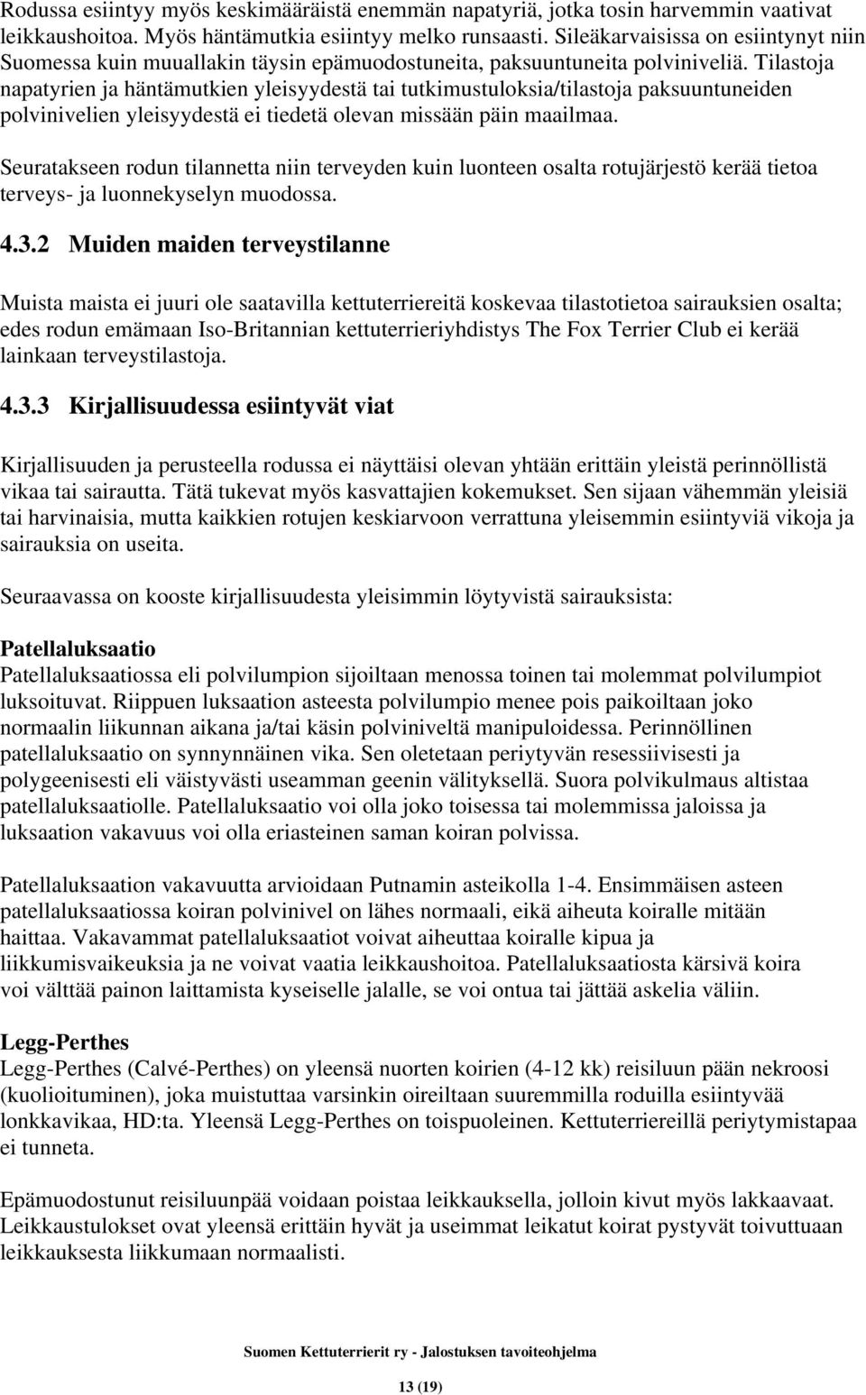 Tilastoja napatyrien ja häntämutkien yleisyydestä tai tutkimustuloksia/tilastoja paksuuntuneiden polvinivelien yleisyydestä ei tiedetä olevan missään päin maailmaa.