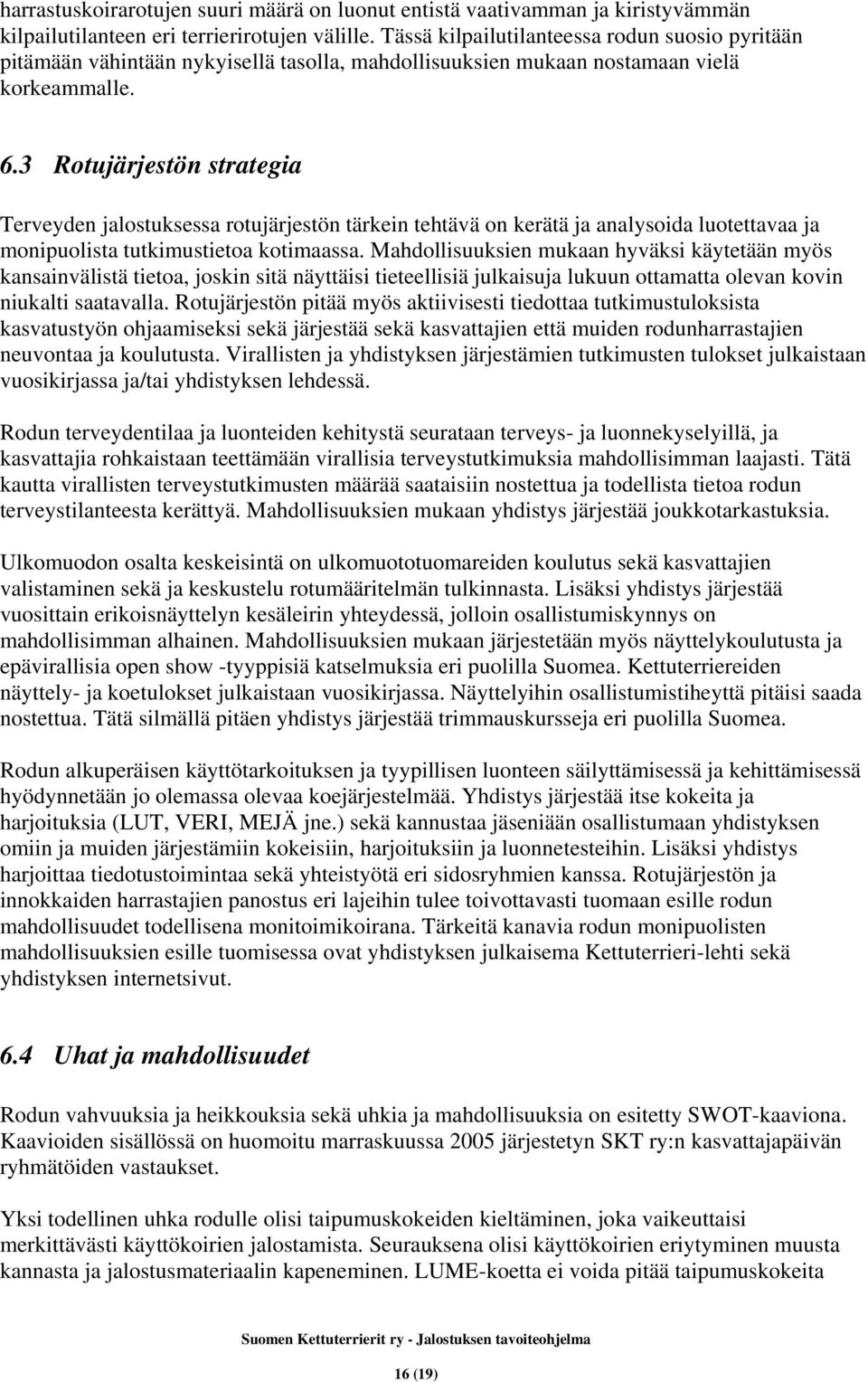 3 Rotujärjestön strategia Terveyden jalostuksessa rotujärjestön tärkein tehtävä on kerätä ja analysoida luotettavaa ja monipuolista tutkimustietoa kotimaassa.