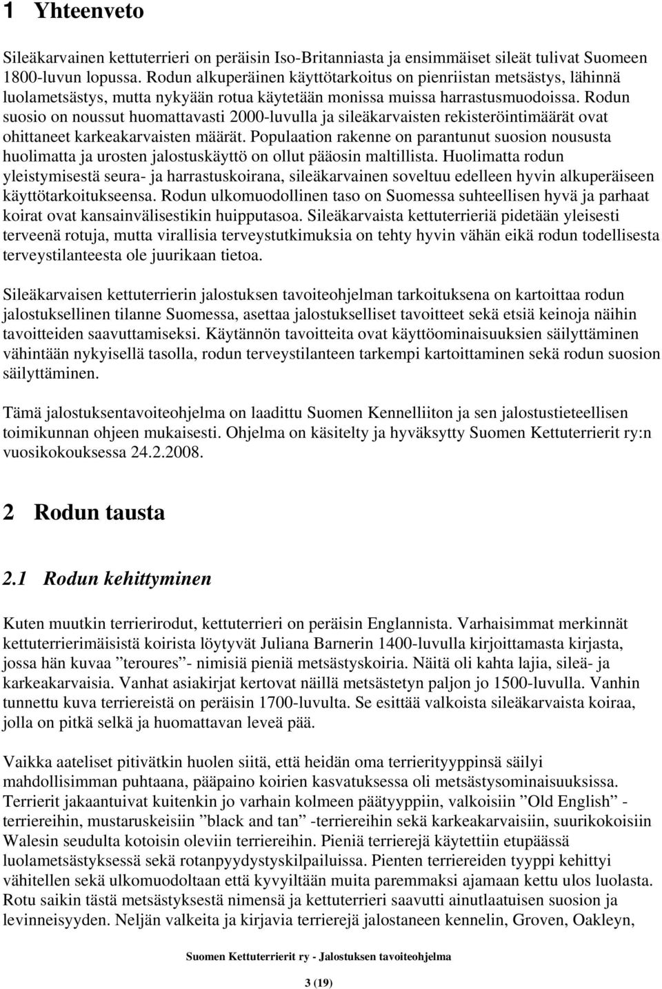 Rodun suosio on noussut huomattavasti 2000-luvulla ja sileäkarvaisten rekisteröintimäärät ovat ohittaneet karkeakarvaisten määrät.