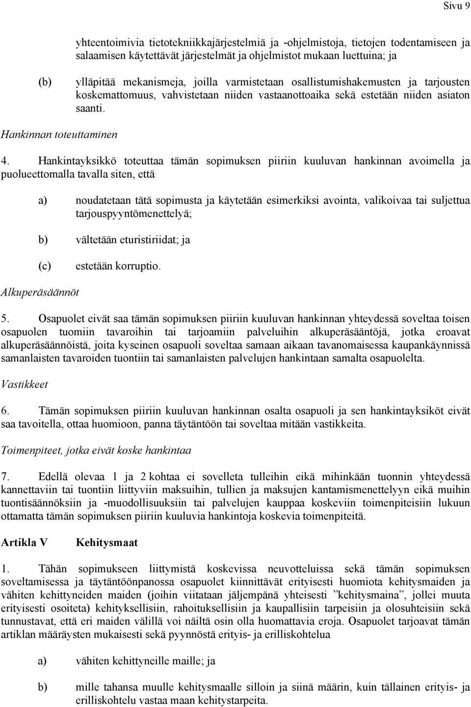 Hankintayksikkö toteuttaa tämän sopimuksen piiriin kuuluvan hankinnan avoimella ja puolueettomalla tavalla siten, että a) noudatetaan tätä sopimusta ja käytetään esimerkiksi avointa, valikoivaa tai