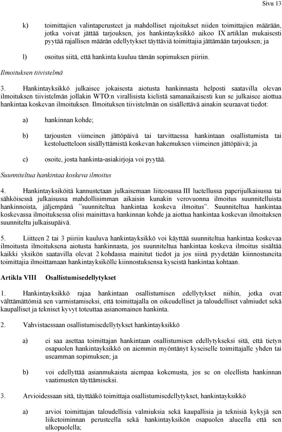 Hankintayksikkö julkaisee jokaisesta aiotusta hankinnasta helposti saatavilla olevan ilmoituksen tiivistelmän jollakin WTO:n virallisista kielistä samanaikaisesti kun se julkaisee aiottua hankintaa