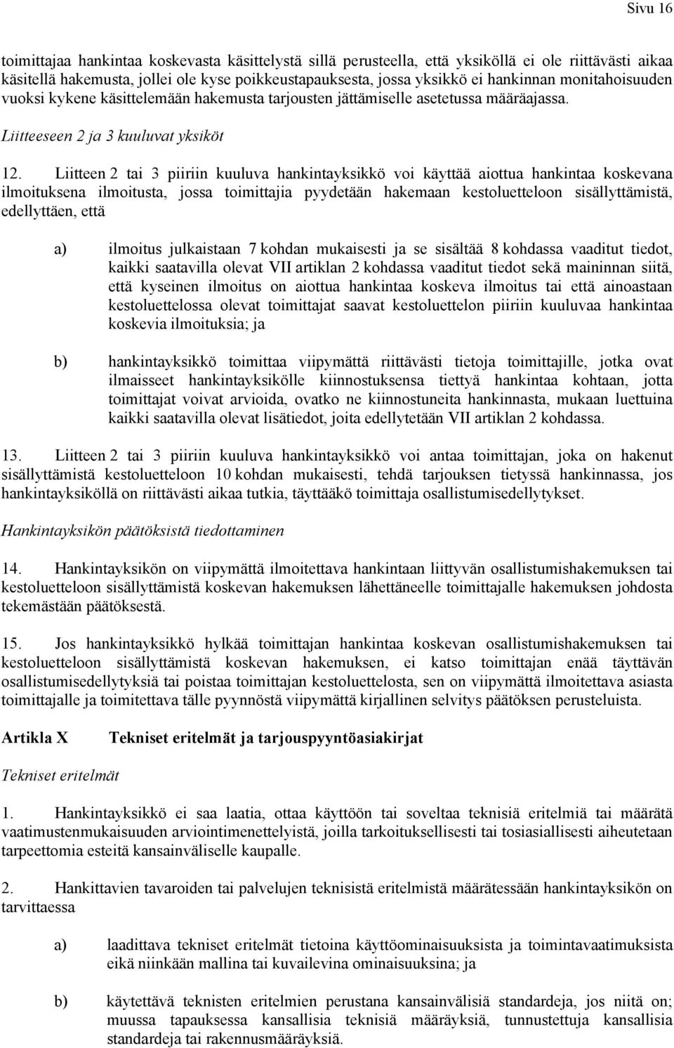 Liitteen 2 tai 3 piiriin kuuluva hankintayksikkö voi käyttää aiottua hankintaa koskevana ilmoituksena ilmoitusta, jossa toimittajia pyydetään hakemaan kestoluetteloon sisällyttämistä, edellyttäen,