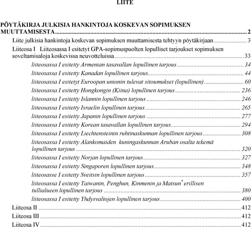 ..34 liiteosassa I esitetty Kanadan lopullinen tarjous...44 liiteosassa I esitetyt Euroopan unionin tulevat sitoumukset (lopullinen)...60 liiteosassa I esitetty Hongkongin (Kiina) lopullinen tarjous.