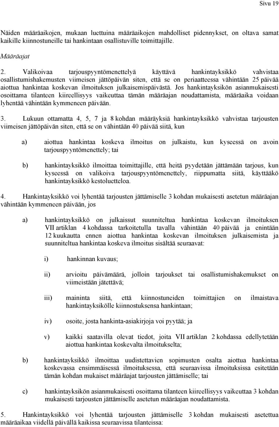 ilmoituksen julkaisemispäivästä. Jos hankintayksikön asianmukaisesti osoittama tilanteen kiireellisyys vaikeuttaa tämän määräajan noudattamista, määräaika voidaan lyhentää vähintään kymmeneen päivään.