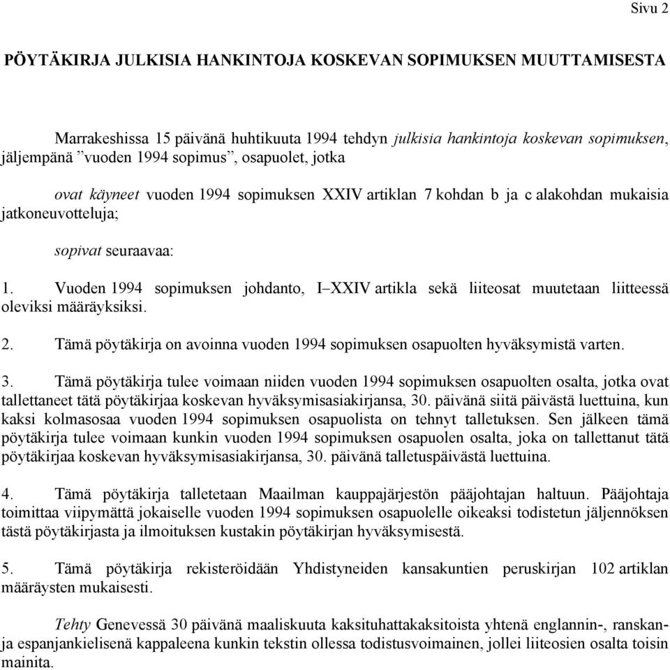 Vuoden 1994 sopimuksen johdanto, I XXIV artikla sekä liiteosat muutetaan liitteessä oleviksi määräyksiksi. 2. Tämä pöytäkirja on avoinna vuoden 1994 sopimuksen osapuolten hyväksymistä varten. 3.